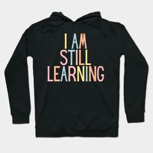 I Am Still Learning  - Motivational and Inspiring Work Quotes Hoodie